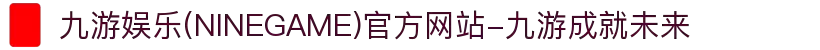 九游娱乐(NINEGAME)官方网站-九游成就未来